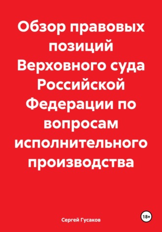 Обложка книги «Обзор правовых позиций Верховного суда Российской Федерации по вопросам исполнительного производства»