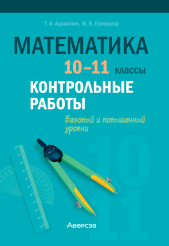 Т. А. Адамович. Математика. 10-11 классы. Контрольные работы. Базовый и повышенный уровни