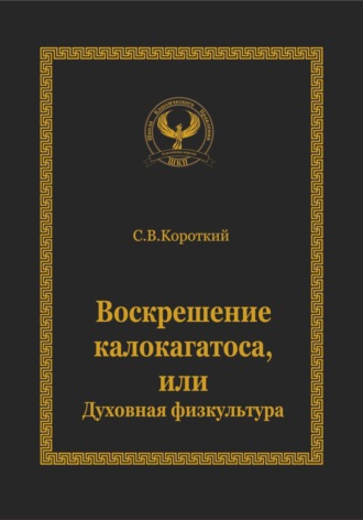 С.В. Короткий. Воскрешение калокагатоса, или Духовная физкультура