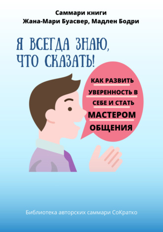 Обложка книги «Саммари книги Жана-Мари Буасвер, Мадлен Бодри «Я всегда знаю, что сказать! Как развить уверенность в себе и стать мастером общения»»