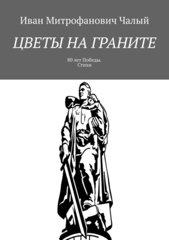 Обложка книги «Цветы на граните. 80 лет Победы. Стихи»