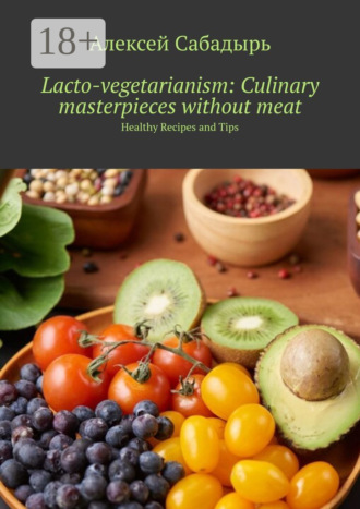 Обложка книги «Lacto-vegetarianism: Culinary masterpieces without meat. Healthy Recipes and Tips»