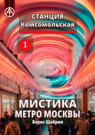 Обложка книги «Станция Комсомольская 1. Мистика метро Москвы»