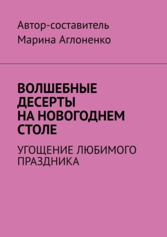 Обложка книги «Волшебные десерты на новогоднем столе. Угощение любимого праздника»