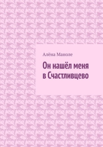 Алёна Маноле. Он нашёл меня в Счастливцево