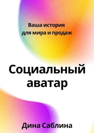 Дина Саблина. Социальный аватар. Ваша история для мира и продаж