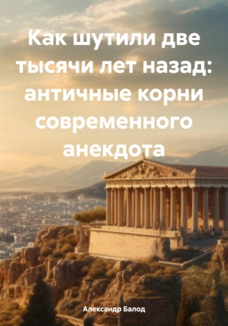Обложка книги «Как шутили две тысячи лет назад: античные корни современного анекдота»