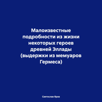 Обложка книги «Малоизвестные подробности из жизни некоторых героев древней Эллады (выдержки из мемуаров Гермеса)»