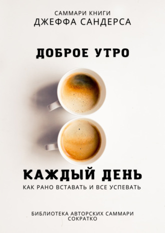 Обложка книги «Саммари книги Джеффа Сандерса «Доброе утро каждый день. Как рано вставать и все успевать»»