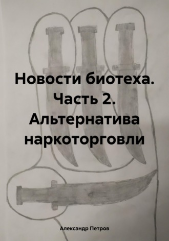 Обложка книги «Новости биотеха. Часть 2. Альтернатива наркоторговли»