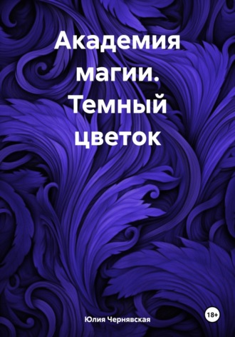 Юлия Вячеславовна Чернявская. Академия магии. Темный цветок