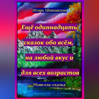 Обложка книги «Ещё одиннадцать сказок обо всём, на любой вкус и для всех возрастов»