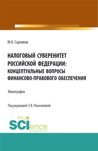 Михаил Николаевич Садчиков. Налоговый суверенитет Российской Федерации: концептуальные вопросы финансово-правового обеспечения. (Аспирантура, Бакалавриат, Магистратура). Монография.