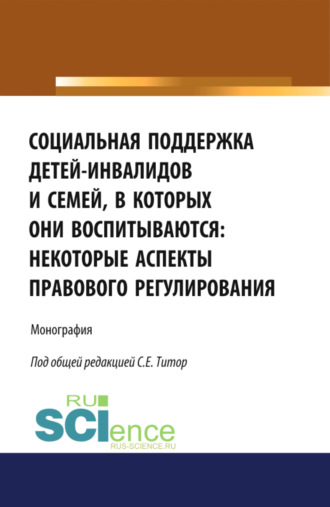 Людмила Александровна Букалерова. Социальная поддержка детей-инвалидов и семей, в которых они воспитываются: некоторые аспекты правового регулирования. (Аспирантура, Бакалавриат, Магистратура). Монография.