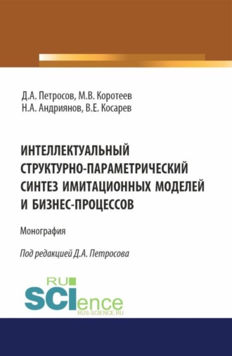 Владимир Евгеньевич Косарев. Интеллектуальный структурно-параметрический синтез имитационных моделей и бизнес-процессов. (Аспирантура, Бакалавриат, Магистратура). Монография.