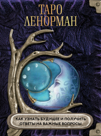 Обложка книги «Таро Ленорман. Как узнать будущее и получить ответы на важные вопросы»