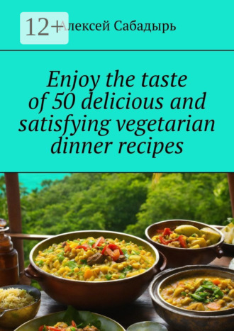 Обложка книги «Enjoy the taste of 50 delicious and satisfying vegetarian dinner recipes»