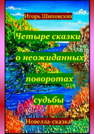 Игорь Дасиевич Шиповских. Четыре сказки о неожиданных поворотах судьбы