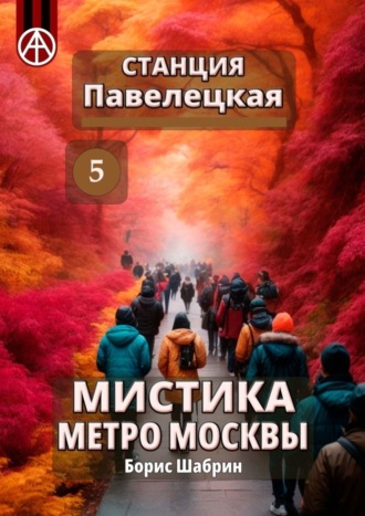 Обложка книги «Станция Павелецкая 5. Мистика метро Москвы»