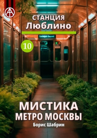 Обложка книги «Станция Люблино 10. Мистика метро Москвы»