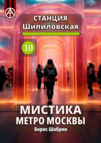 Обложка книги «Станция Шипиловская 10. Мистика метро Москвы»