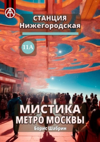 Обложка книги «Станция Нижегородская 11А. Мистика метро Москвы»
