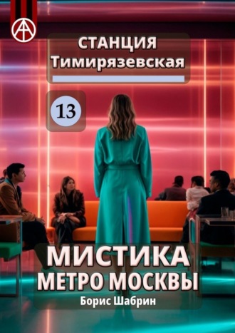 Борис Шабрин. Станция Тимирязевская 13. Мистика метро Москвы