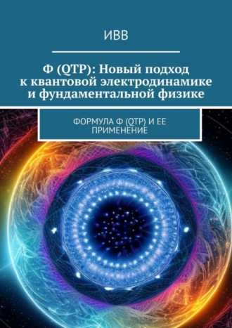 ИВВ. Ф (QTP): Новый подход к квантовой электродинамике и фундаментальной физике. Формула Ф (QTP) и ее применение