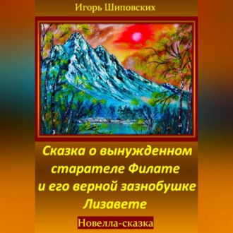 Обложка книги «Сказка о вынужденном старателе Филате и его верной зазнобушке Лизавете»