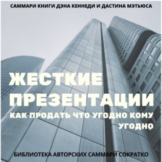 Обложка книги «Саммари книги Дэна Кеннеди, Дастина Мэтьюса «Жесткие презентации. Как продать что угодно кому угодно»»