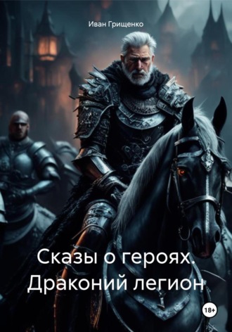 Иван Михайлович Грищенко. Сказы о героях. Драконий легион