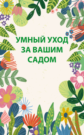 Обложка книги «Умный уход за вашим садом»