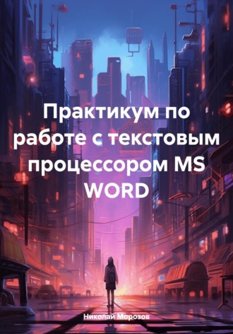 Обложка книги «Практикум по работе с текстовым процессором MS WORD»