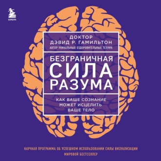 Обложка книги «Безграничная сила разума. Как ваше сознание может исцелить ваше тело»