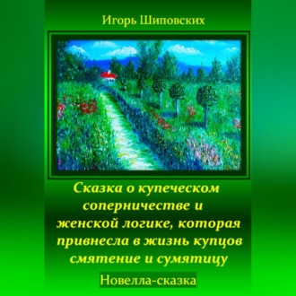 Обложка книги «Сказка о купеческом соперничестве и женской логике, которая привнесла в жизнь купцов смятение и сумятицу»
