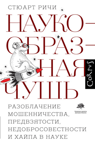 Стюарт Ричи. Наукообразная чушь. Разоблачение мошенничества, предвзятости, недобросовестности и хайпа в науке