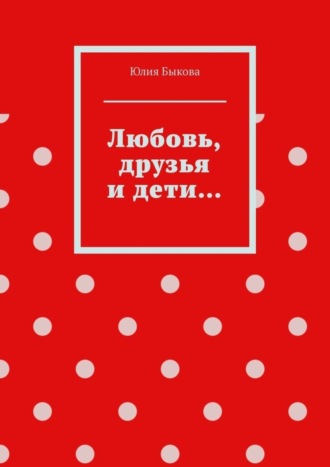 Обложка книги «Любовь, друзья и дети…»