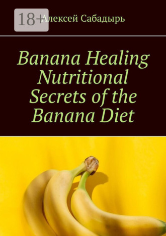 Обложка книги «Banana Healing Nutritional Secrets of the Banana Diet»