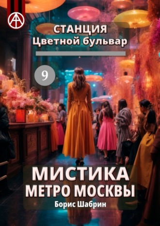 Обложка книги «Станция Цветной бульвар 9. Мистика метро Москвы»