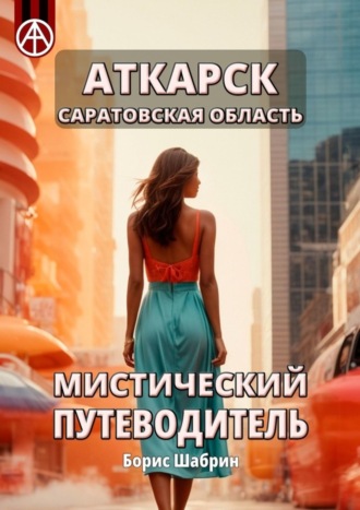 Обложка книги «Аткарск. Саратовская область. Мистический путеводитель»