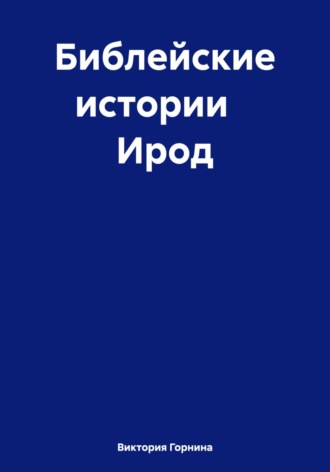Виктория Горнина. Библейские истории Ирод