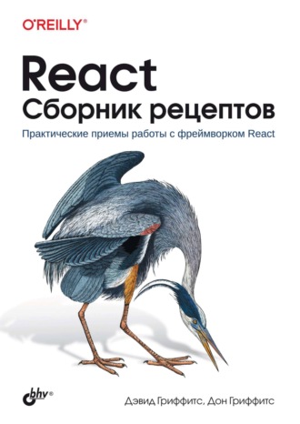 Дон Гриффитс. React. Сборник рецептов. Практические приемы работы с фреймворком React