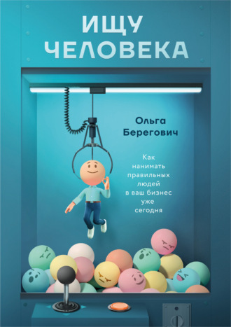 Обложка книги «Ищу человека. Как нанимать правильных людей в ваш бизнес уже сегодня»