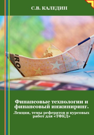 Обложка книги «Финансовые технологии и финансовый инжиниринг. Лекция, темы рефератов и курсовых работ для «ТФКД»»
