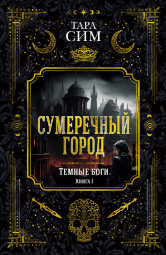 Тара Сим. Темные боги. Книга 1. Сумеречный город