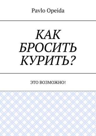 Pavlo Opeida. Как бросить курить? Это возможно!