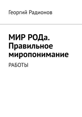 Георгий Николаевич Радионов. Мир рода. Правильное миропонимание. Работы