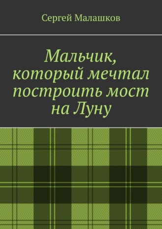 Обложка книги «Мальчик, который мечтал построить мост на Луну»