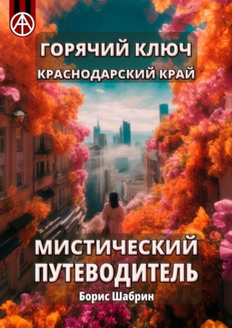 Обложка книги «Горячий Ключ. Краснодарский край. Мистический путеводитель»
