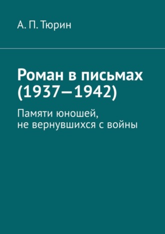 Обложка книги «Роман в письмах (1937—1942). Памяти юношей, не вернувшихся с войны»